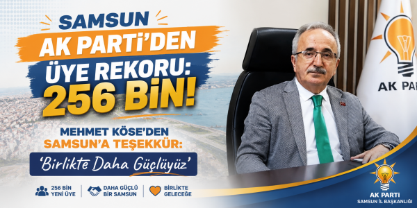 Samsun AK Parti’den Üye Rekoru: 256 Bin!" Mehmet Köse'den Samsun'a Teşekkür: 'Birlikte Daha Güçlüyüz'